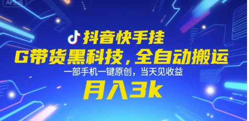 抖音快手挂G带货黑科技，全自动搬运，一部手机一键原创，当天见收益，月入3k+【揭秘】-卓别林资源社