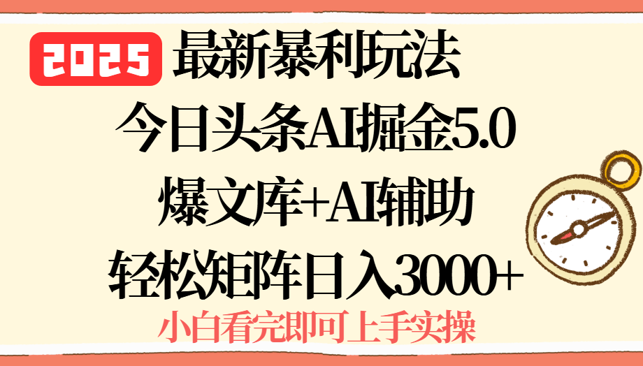 2025年今日头条最新暴利玩法5.0，一键生成爆款，轻松实现矩阵日入3000+-卓别林资源社