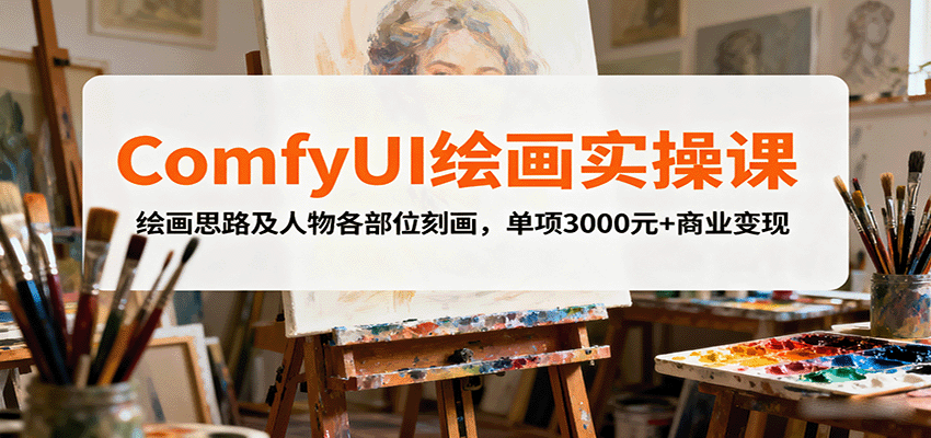 ComfyUI绘画实操课，绘画思路及人物各部位刻画，单项3000元+商业变现-卓别林资源社