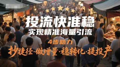 投流快准稳，实现精准海量引流，4步助力，抄捷径·做增量·稳转化·提投产-卓别林资源社
