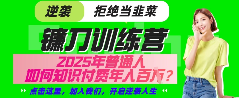 【网创项目终点站-镰刀训练营超级IP合伙人】25年普通人如何通过“知识付费”年入百个-仅此一版【揭秘】-卓别林资源社