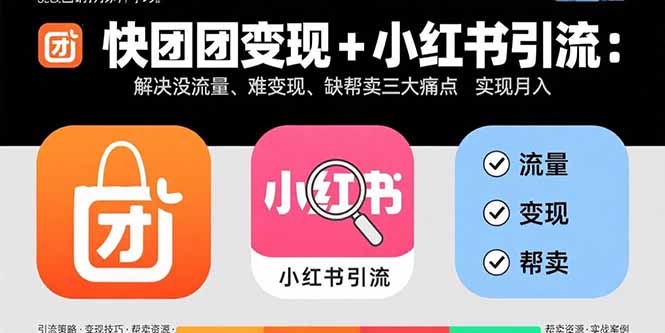 快团团变现+小红书引流：解决没流量、难变现、缺帮卖三大痛点 实现月入3w+-卓别林资源社