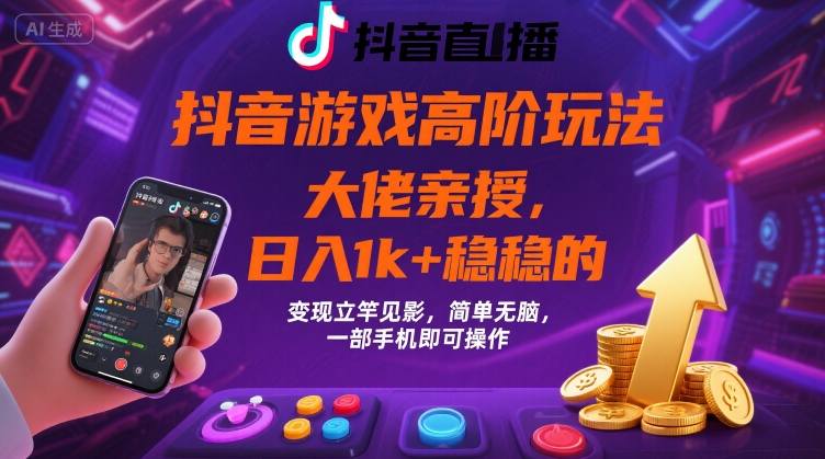 抖音游戏大佬高阶玩法，日入 1k + 稳稳的，变现立竿见影，简单无脑，一部手机即可操作【揭秘】-卓别林资源社