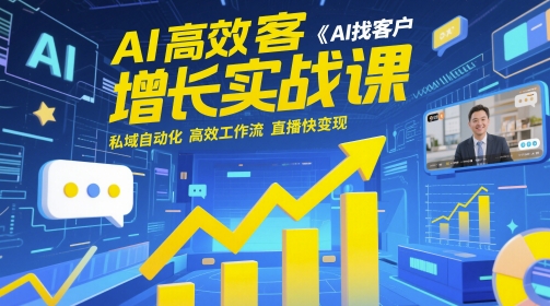 AI高效获客增长实战课，​AI找客户 私域自动化 高效工作流 直播快变现-卓别林资源社