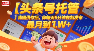 【头条号托管 】我提供作品，你每天5分钟复制发布，最高月入1W+【揭秘】-卓别林资源社