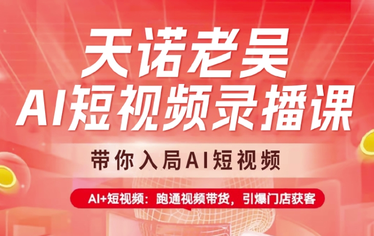天诺老吴AI短视频录播课，带你入局AI短视频，AI+短视频，跑通视频带货-卓别林资源社