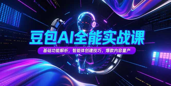 豆包AI全能实战课，基础功能解析，智能体创建技巧，爆款内容量产-卓别林资源社