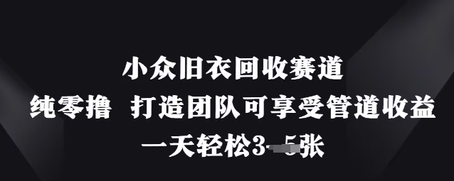 小众旧衣回收赛道，纯零撸 打造团队可享受管道收益，一天轻松3张-卓别林资源社
