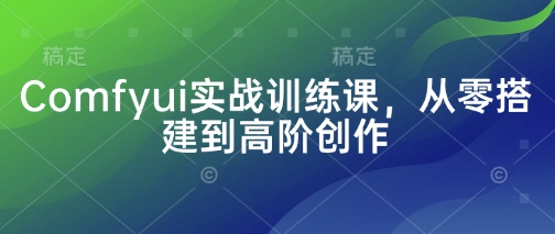 Comfyui实战训练课，从零搭建到高阶创作-卓别林资源社