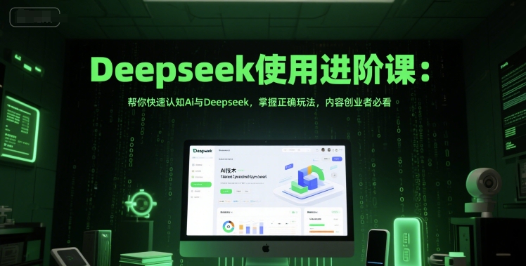 Deepseek使用进阶课：帮你快速认知Ai与Deepseek，掌握正确玩法，内容创业者必看-卓别林资源社