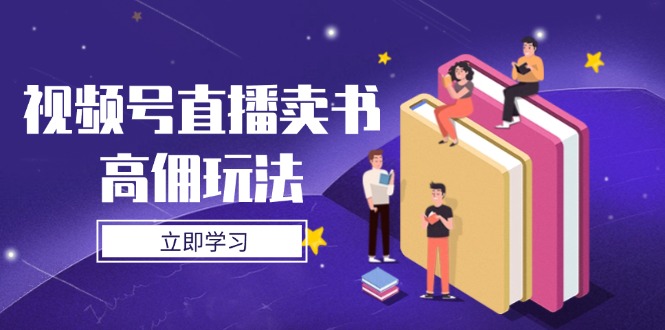 视频号直播卖书高佣玩法，底层逻辑解析，实操技巧全攻略-卓别林资源社