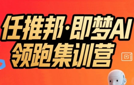 任推邦·即梦AI领跑集训营，低粉号冷启动，单条视频变现1.2W实操-卓别林资源社