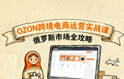 俄罗斯跨境OZON快速上手，OZ0N跨境电商运营实战课，俄罗斯市场全攻略-卓别林资源社