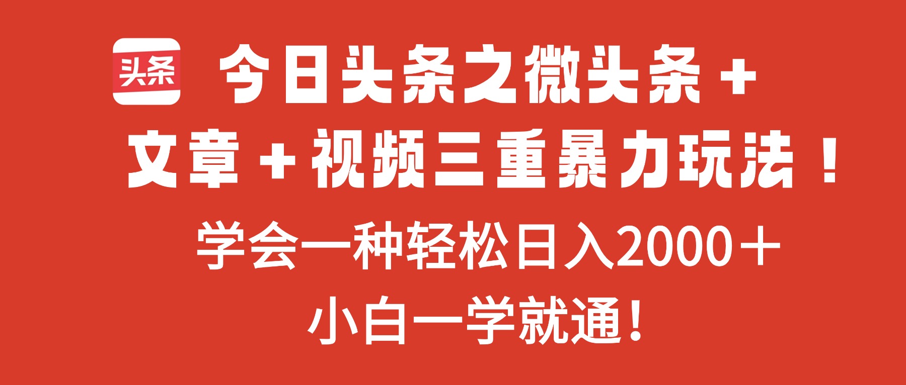 今日头条之微头条＋文章＋视频三重暴力玩法，学会一种轻松日入2000＋，...-卓别林资源社
