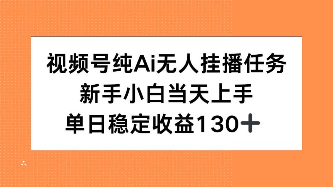 视频号纯AI无人挂播任务，新手小白当天上手，单日稳定收益130+-卓别林资源社