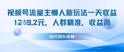 视频号流量主懒人新玩法，一天收益1k，人群精准收益高-卓别林资源社