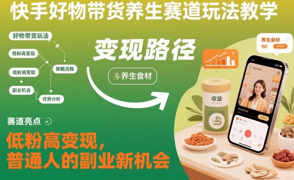 快手好物带货养生赛道玩法教学，低粉高变现，普通人的副业新机会-卓别林资源社