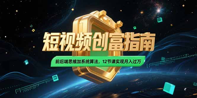 2025短视频创富指南，前后端思维加系统算法，12节课实现月入过万-卓别林资源社