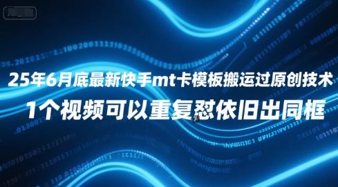 25年6月底最新快手mt卡模板搬运过原创技术，1个视频可以重复怼依旧出同框-卓别林资源社
