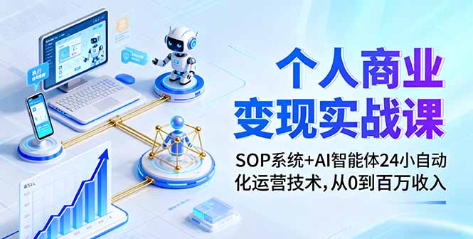 个人商业变现实战课：SOP系统+AI智能体24小自动化运营技术，从0到百万收入-卓别林资源社