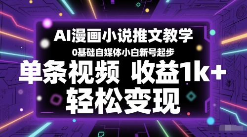 AI漫画小说推文教学，0基础自媒体小白新号起步，单条视频收益1k+，轻松变现-卓别林资源社