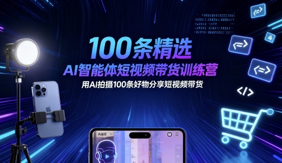 100条精选AI智能体短视频带货训练营，用AI拍摄100条好物分享短视频带货-卓别林资源社