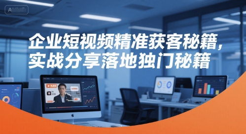 企业短视频精准获客秘籍，实战分享落地独门秘籍-卓别林资源社