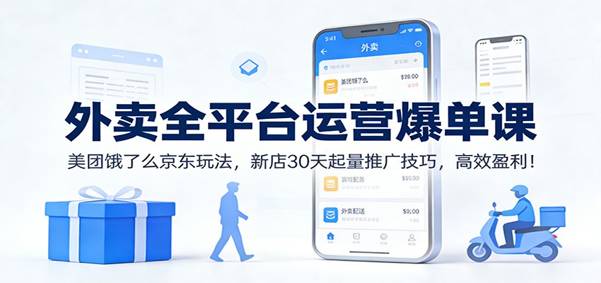 外卖全平台运营爆单课：美团饿了么京东玩法，新店30天起量推广技巧，高效盈利！-卓别林资源社