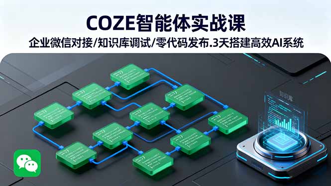 COZE智能体实战课 企业微信对接/知识库调试/零代码发布.3天搭建高效AI系统-卓别林资源社