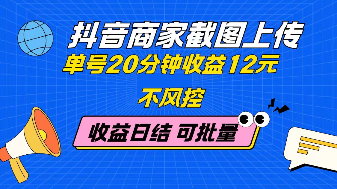抖音商家截图上传 单号20分钟收益12元 不风控 批量无限做 收益日结-卓别林资源社