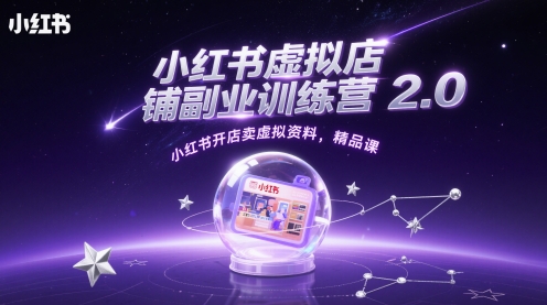 小红书虚拟店铺副业训练营2.0，小红书开店卖虚拟资料，精品课-卓别林资源社