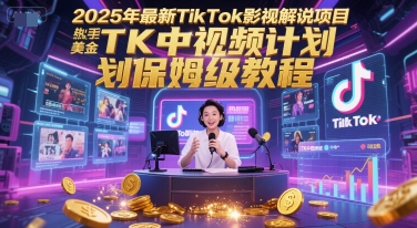 2025年最新TikTok影视解说项目，新手也能挣美金，TK中视频计划保姆级教程-卓别林资源社