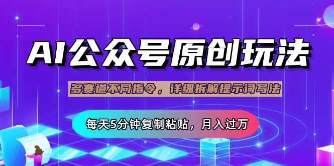 公众号流量主多赛道玩法详解，Ai原创文章，每天5分钟复制粘贴，轻松月…-卓别林资源社