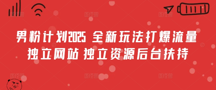 男粉计划2025  全新玩法打爆流量 独立网站 独立资源后台扶持【揭秘】-卓别林资源社