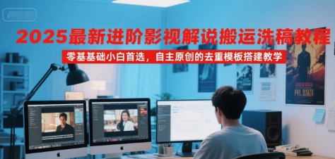 2025最新进阶影视解说搬运洗稿教程，零基础小白首选，自主原创的去重模板搭建教学-卓别林资源社