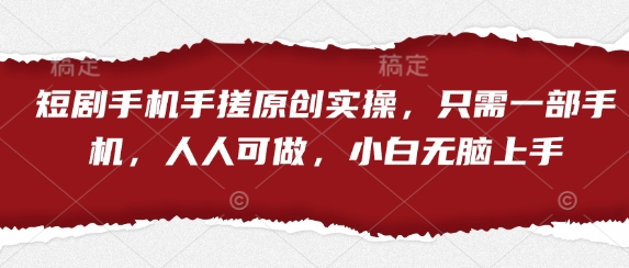 短剧手机手搓原创实操，只需一部手机，人人可做，小白无脑上手-卓别林资源社