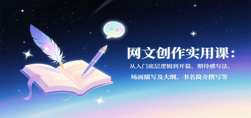 网文创作实用课：从入门底层逻辑到开篇、期待感写法、场面描写及大纲、书名简介撰写等-卓别林资源社