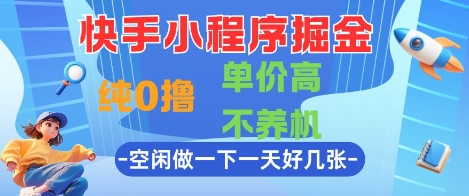 快手小程序掘金，纯0撸，单价高不养机 利用空闲时间做一做，一天好几张【揭秘】-卓别林资源社