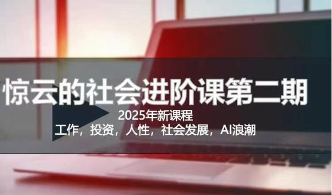 2025惊云社会进阶课(全新课程)，如果你要让自己的人生变清晰化社会化的话 这是我必推的一门课-卓别林资源社