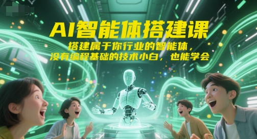 AI智能体搭建课，搭建属于你行业的智能体，没有编程基础的技术小白，也能学会-卓别林资源社