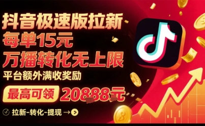 抖音极速版拉新，平台扶持力度大，每单15米，万播转化无上限，平台额外满收奖励-卓别林资源社