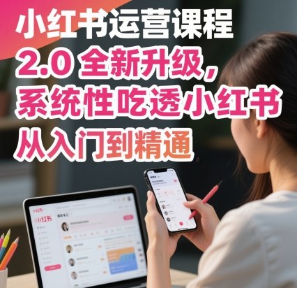 小红书运营课程2.0全新升级，从入门到精通，系统性吃透小红书-卓别林资源社