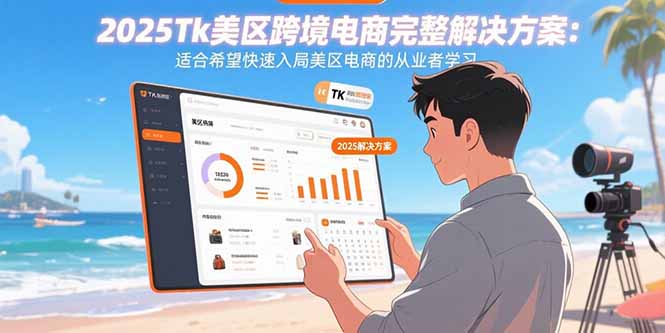 2025Tk美区跨境电商完整解决方案：适合希望快速入局美区电商的从业者学习-卓别林资源社