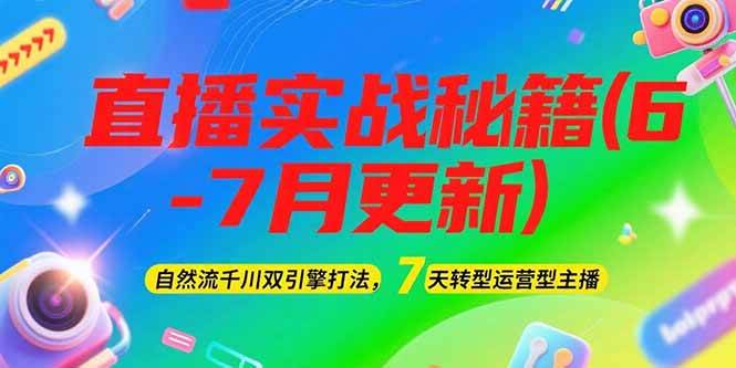 2025直播实战秘籍(6-7月更新)：自然流千川双引擎打法，7天转型运营型主播-卓别林资源社