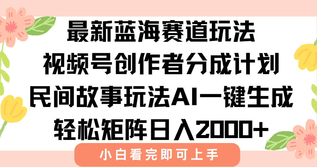 最新视频号创作者分成民间故事玩法，AI一键生成爆款视频，轻松日入2000+-卓别林资源社