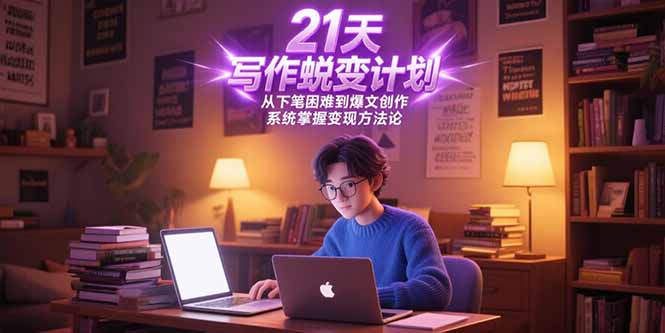 21天写作蜕变计划，从下笔困难到爆文创作，系统掌握变现方法论-卓别林资源社