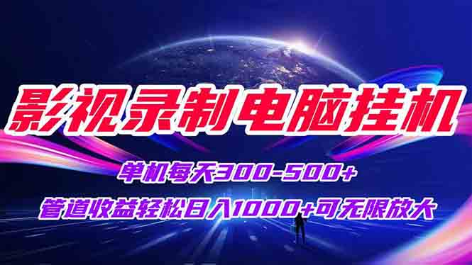 影视录制电脑挂机单机每天300+管道收益轻松日入1000+可矩阵无限放大-卓别林资源社