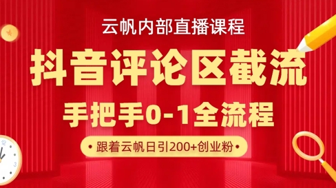 云帆内部直播课·抖音评论区截流流术，精准私信粉丝，单号日引流300+精准创业粉-卓别林资源社