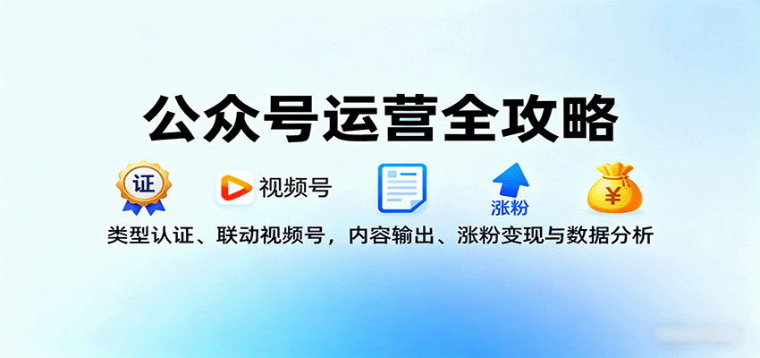 公众号运营全攻略：类型认证、联动视频号，内容输出、涨粉变现与数据分析-卓别林资源社