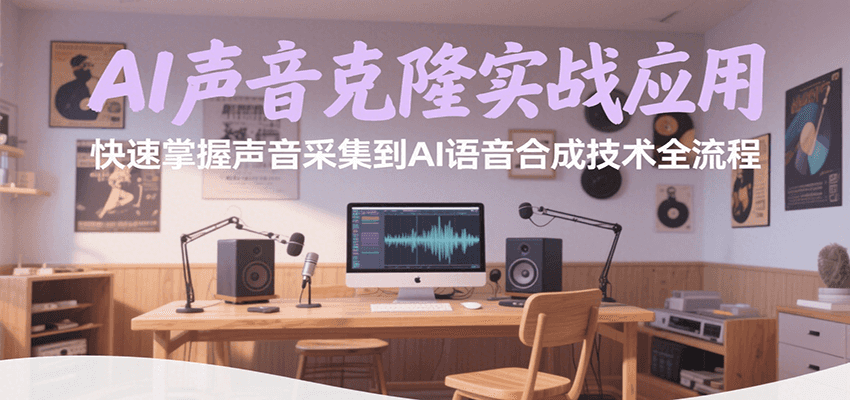 AI声音克隆实战应用，快速掌握声音采集到AI语音合成技术全流程-卓别林资源社